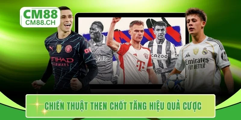 Chiến thuật then chốt tăng hiệu quả cược