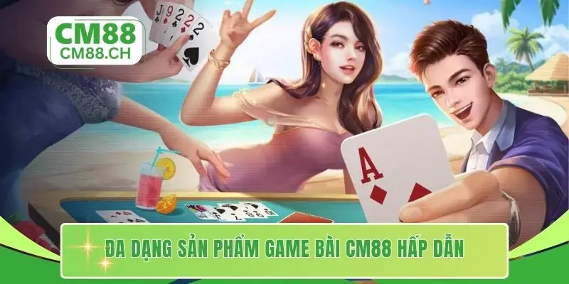 Đa dạng sản phẩm game bài CM88 hấp dẫn