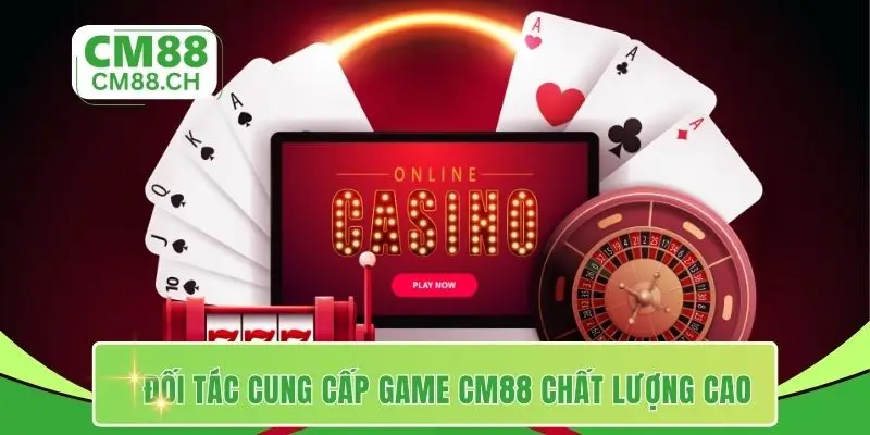 Đối tác cung cấp game CM88 chất lượng cao