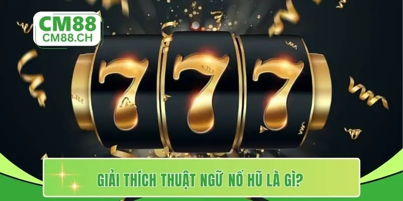 Giải thích thuật ngữ nổ hũ là gì?