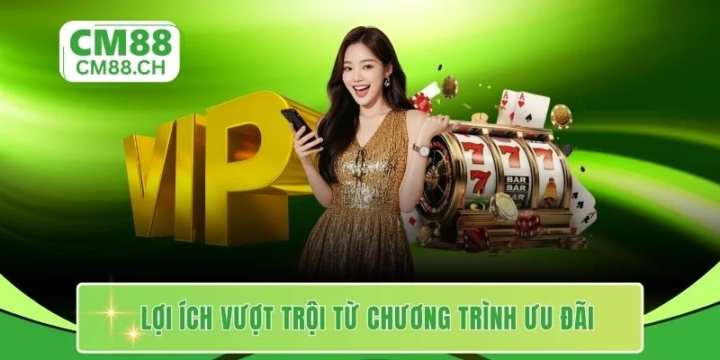 Lợi ích vượt trội từ chương trình ưu đãi