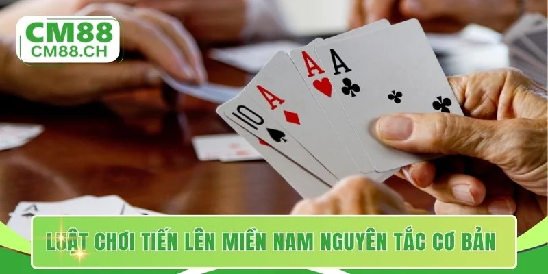Luật chơi tiến lên miền Nam nguyên tắc cơ bản 