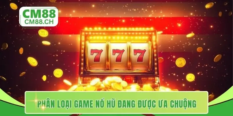 Phân loại game nổ hũ đang được ưa chuộng