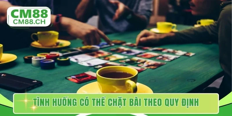Tình huống có thể chặt bài theo quy định