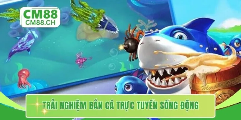 Trải nghiệm bắn cá trực tuyến sống động