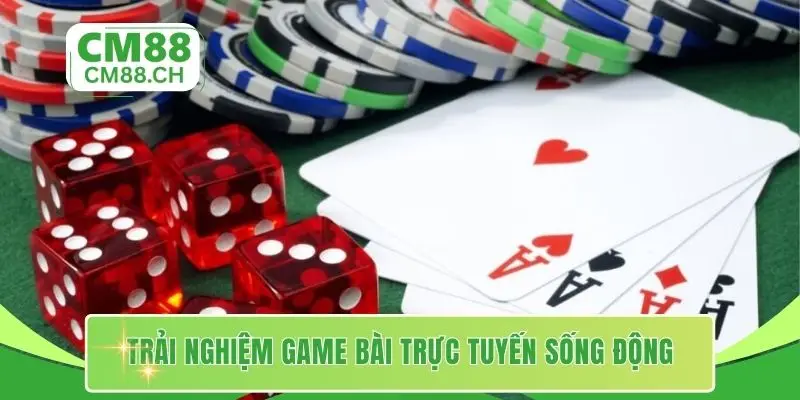 Trải nghiệm game bài trực tuyến sống động