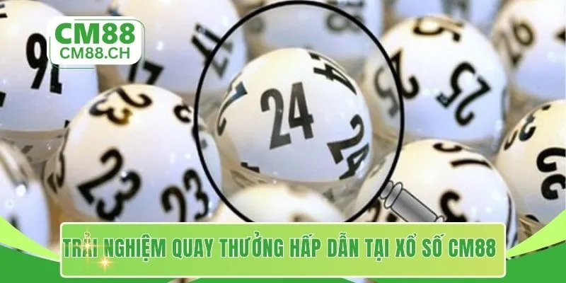 Trải nghiệm quay thưởng hấp dẫn tại xổ số CM88
